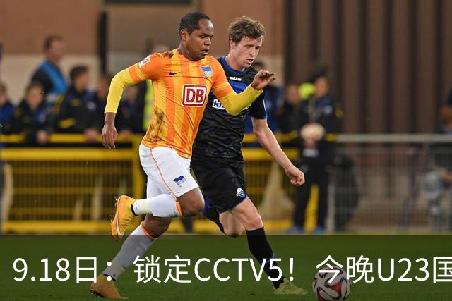 9.18日：锁定CCTV5！今晚U23国足亚运会首秀，毛伟杰能不能首发？三大超龄球员入选